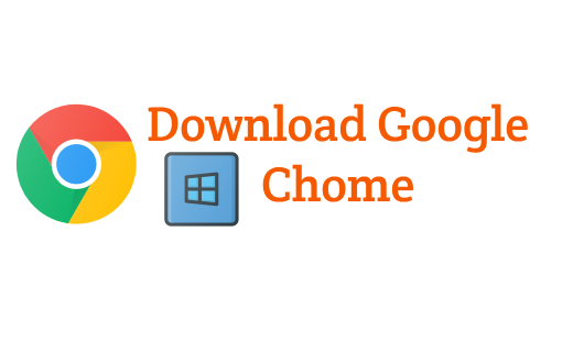 download google chrome for Windows 10 pc